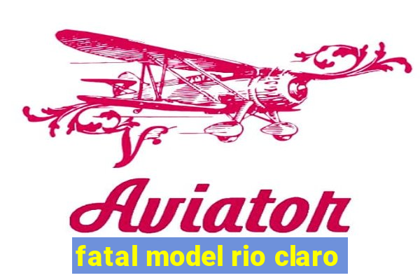 fatal model rio claro-sp